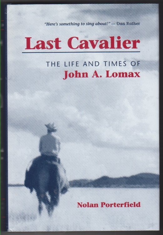Last Cavalier The Life and Times of John A. Lomax