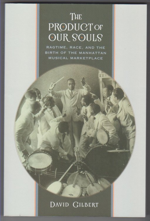 The Product of Our Souls Ragtime, Race, and the Birth of the Manhattan Musical Marketplace