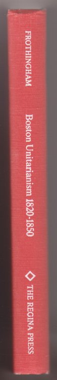 Boston Unitarianism 1820-1850. a Study of the Life and Work of Nathaniel Langdon Frothingham