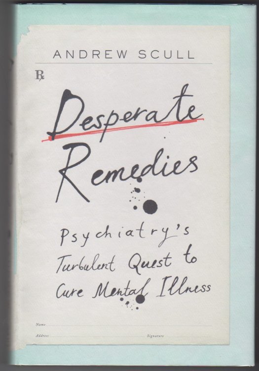 Desperate Remedies Psychiatry's Turbulent Quest to Cure Mental Illness