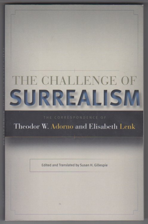The Challenge of Surrealism The Correspondence of Theodor W. Adorno and Elisabeth Lenk