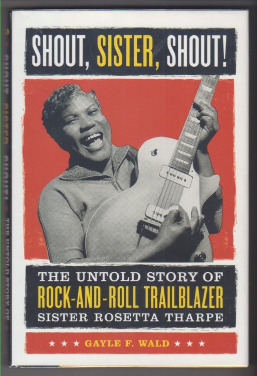 Shout, Sister, Shout. The Untold Story of Rock-and-Roll Trailblazer Sister Rosetta Tharpe.