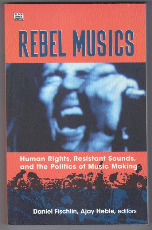 Rebel Musics Human Rights, Resistant Sounds, and the Politics of Music Making