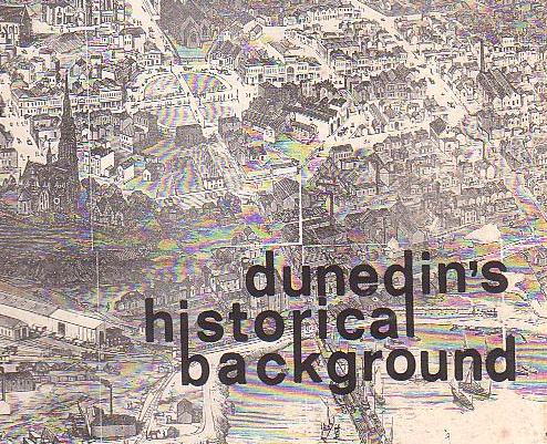 Dunedin's Historical Background An Historical Geography Of Dunedin Covering The Period 1840 - 1900