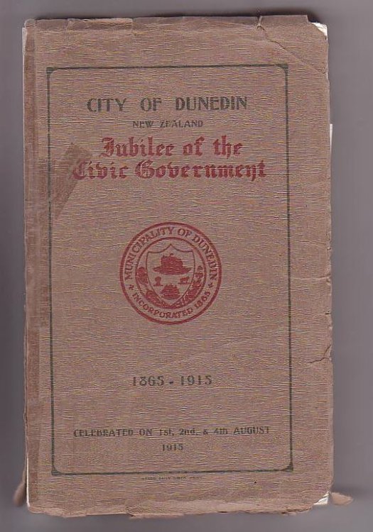 City of Dunedin New Zealand. Jubilee of the Civic Government 1865-1915