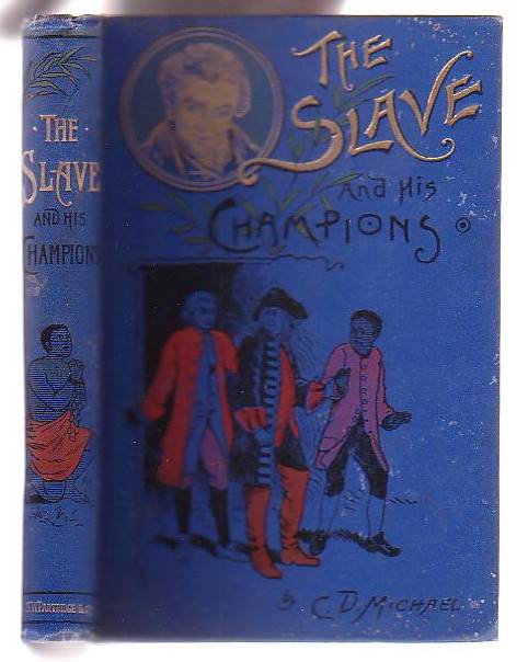 The Slave and his Champions: Granville Sharp, Thomas Clarkson, William Wilberforce, Sir Thomas Fowell Buxton
