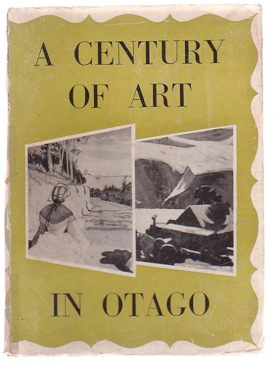 A Century of Art in Otago: being a survey of the work of Otago's painters, writers and musicians