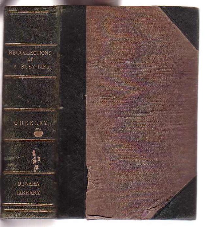 Recollections of a Busy Life. A New Edition, with a Memoir of Mr. Greeley's Later Years and Death