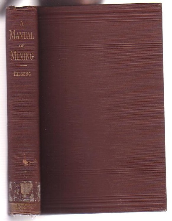A Manual of Mining. Based on the Course of Lectures on Mining delivered at the School of Mines of the State of Colorado