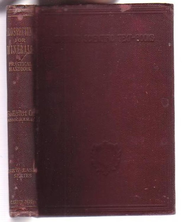 Prospecting for Minerals: A Practical Handbook for Prospectors, Explorers, Settlers, and all interested in the opening-up and development of new lands