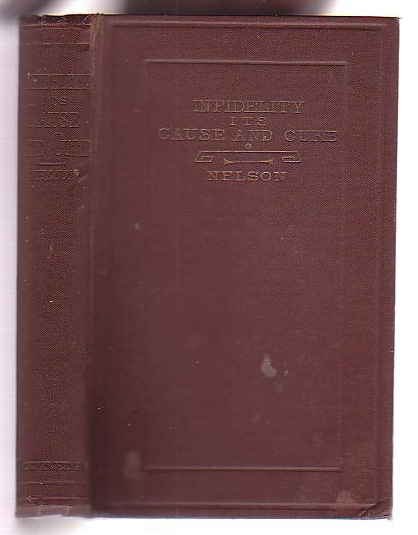 Infidelity: Its Cause and Cure. Including a notice of the Author's Unbelief, and the Means of Rescue