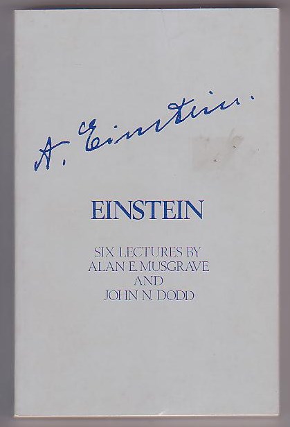 Einstein: Six Lectures by Alan E. Musgrave - Professor of Philosophy, University of Otago and John N. Dodd - Beverly Professor of Physics, University of Otago