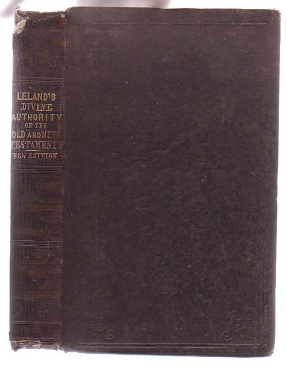 The Divine Authority of the Old and New Testament Asserted. With a particular vindication of the Character of Moses, and the Prophets, our Saviour Jesus Christ, and his Apostles, against the unjust aspersions and false reasonings of a book, entitled, The Moral Philosopher. To which is added A Defenc