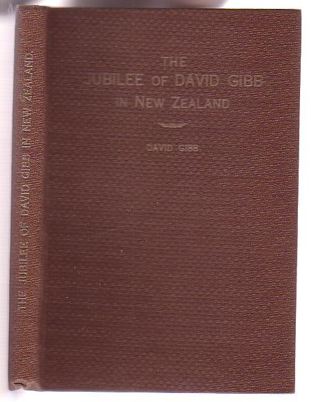 The Jubilee of David Gibb in New Zealand - With his Rhymes and Ravings and Reminiscences.