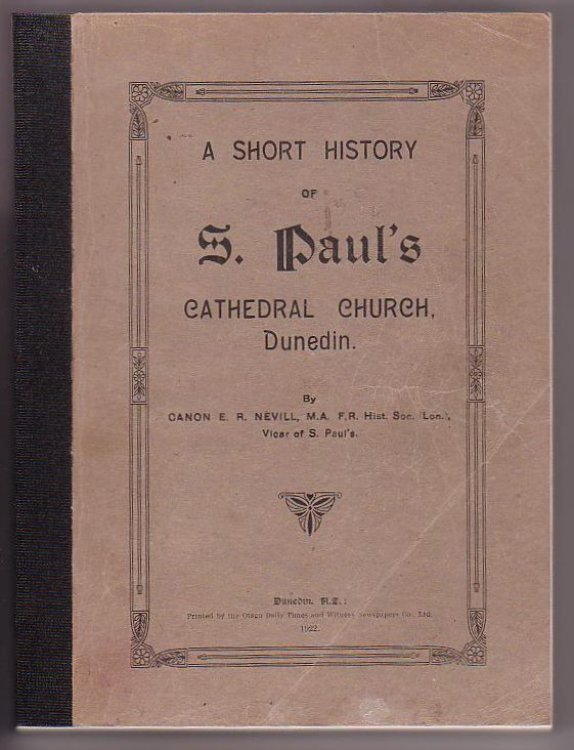 Samuel Tarratt Nevill First Bishop of Dunedin 1871-1919. Primate of N. Z., 1904-1919, with a Short History of S. Paul's Cathedral, Dunedin
