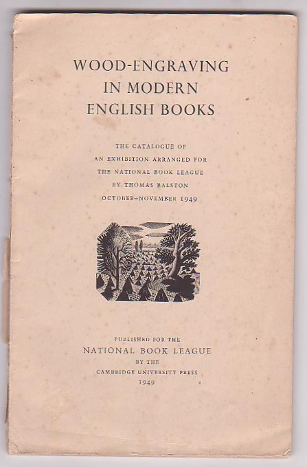 Wood-Engraving in Modern English Books: The Catalogue of an Exhibition Arranged for The National Book League by Thomas Balston October-November 1949
