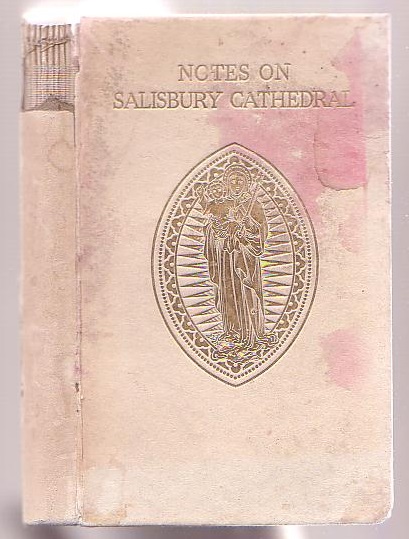 Notes on the Cathedral Church of St. Mary the Blessed Virgin Salisbury (Founded, April 28, 1220). Prepared, at the request of the Cathedral Chapter, June, 1920