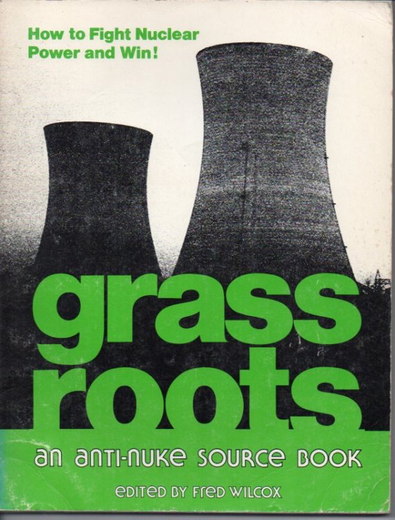 Grass Roots: An Anti-Nuke Source Book. How to Fight Nuclear Power and Win!