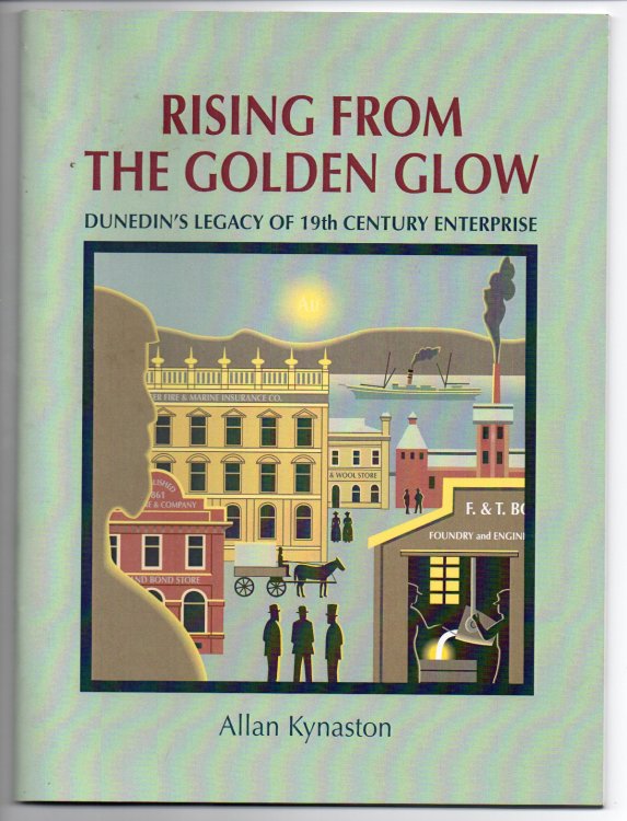 Image for Rising from the Golden Glow: Dunedin's Legacy of 19th Century Enterprise Rising from the Golden Glow: Dunedin's Legacy of 19th Century Enterprise