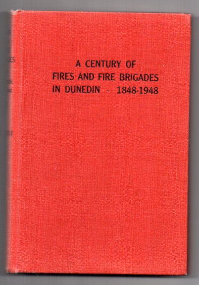 A Century Of Fires And Fire Brigades In Dunedin 1848 - 1948