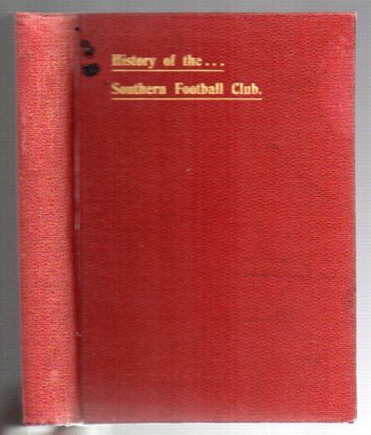 From Inauguration to Premiers: A Souvenir to the . . . Southern Football Club, covering a period of Twenty-one Seasons. Also, A Complete Record of Intercolonial and International Matches played by New Zealand Teams, Forty-three illustrations. (The First Club History published in New Zealand.)