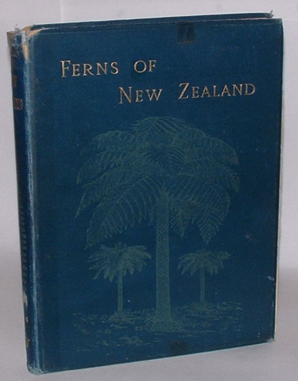 The Ferns of New Zealand and its Immediate Dependencies, with Directions for their Collection and Cultivation