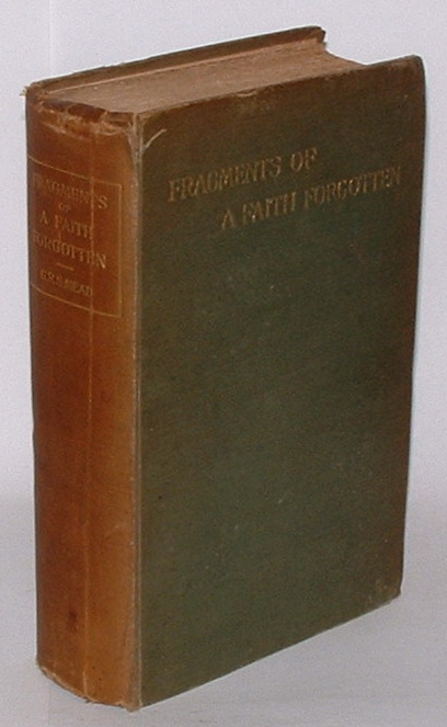 Fragments of a Faith Forgotten: Some Short Sketches among the Gnostics mainly of the first two centuries - A contribution to the study of Christian Origins based on the most recently recovered materials