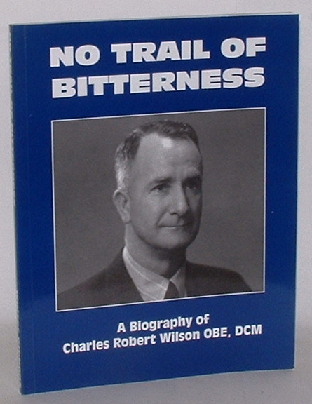No Trail of Bitterness: A Biography of Charles Robert Wilson OBE DCM