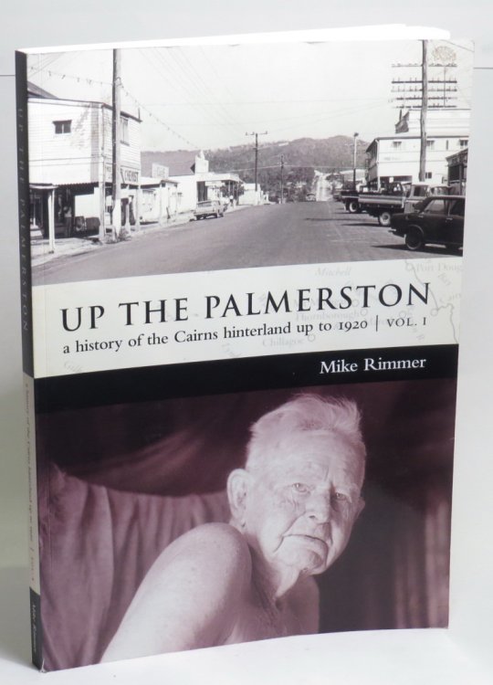 Up the Palmerston: A History of the Cairns Hinterland up to 1920 - Volume 1