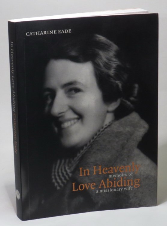 In Heavenly Love Abiding: Memoirs of a Missionary Wife