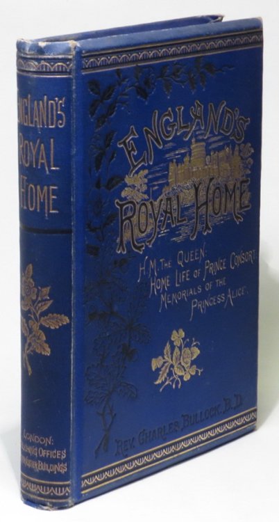 England's Royal Home: The Home Life of the Prince Consrt; Memorials of The Princess Alice; With Other Papers Illustrative of Royal Incidents