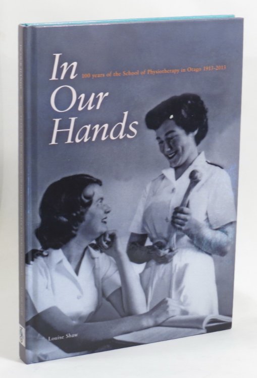 In Our Hands: 100 Years of Physiotherapy at Otago 1913-1013