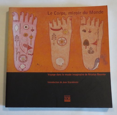 Le Corps, Miroir du Monde: Voyage dans le muse imaginaire de Nicolas Bouvier - Sous la direction de Pierre Starobinski