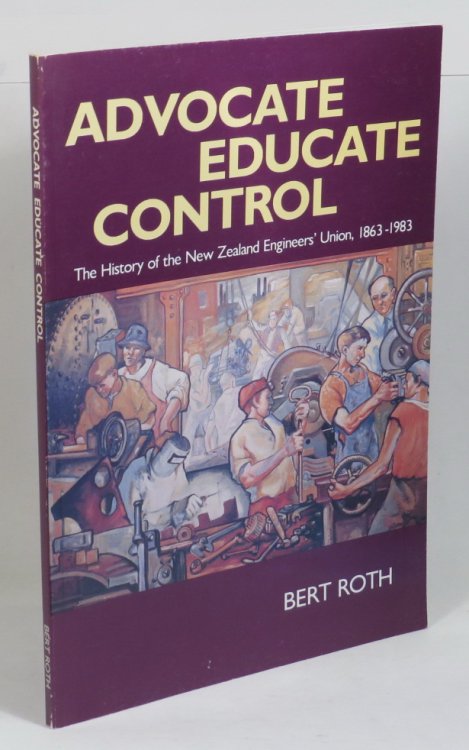 Advocate Educate Control - The History of the New Zealand Engineers' Union, 1863-1983
