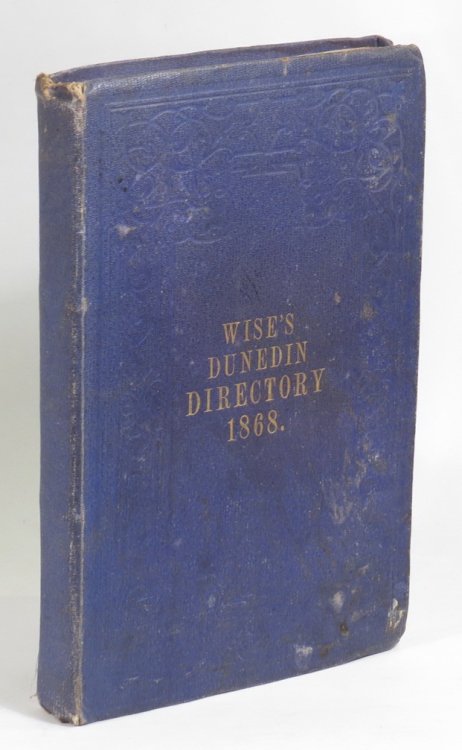 Wise's Dunedin Directory for 1868, Including Port Chalmers and Suburban Districts of Dunedin. Fourth Year.