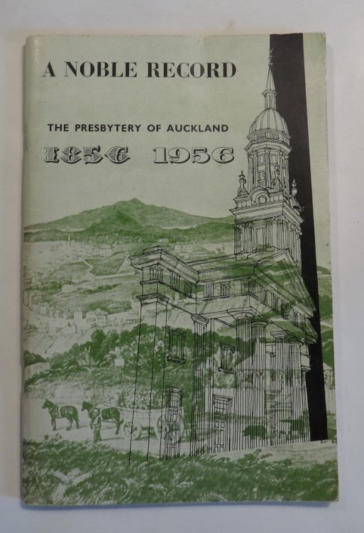 A Noble Record - One Hundred Years of Presbyterian Church Government in Auckland 1856-1956
