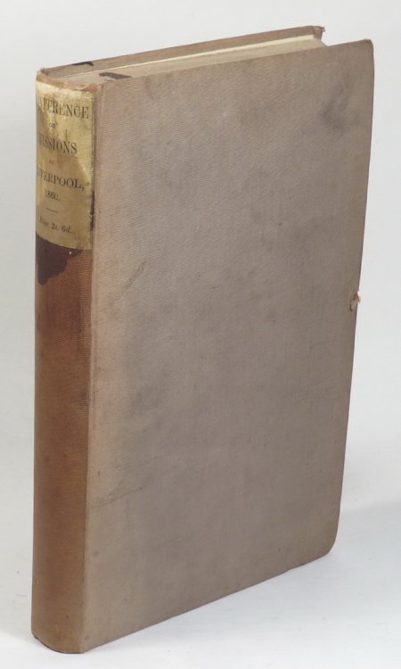 Conference on Missions Held In 1860 At Liverpool: Including The Papers Read, The Deliberations, And The Conclusions Reached; With A Comprehensive Index Shewing The Various Matters Brought Under Review