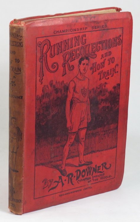 Running Recollections and How to Train. Being an Autobiography of A. R. Downer, Champion Sprinter of the World.
