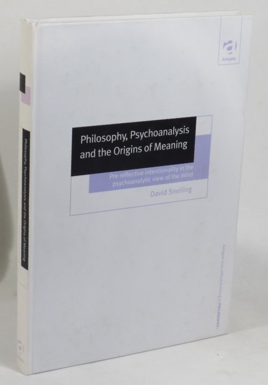 Philosophy, Psychoanalysis and the Origins of Meaning - Pre-reflective Intentionality in the Psychoanalytic View of the Mind