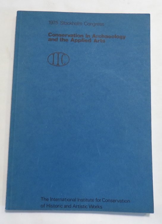 Conservation in Archaeology and the Applied Arts - Preprints of the Contributions to the Stockholm Congress -2-6 June 1975