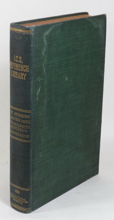 I.C.S. Reference Library #228 - Surface Arrangements at Reduction Works / Ore Dressing and Milling / Fine Grinding / Sampling Ores / Roasting and Calcining Ores / Hyposulphite Lixiviation / The Chlorination Process
