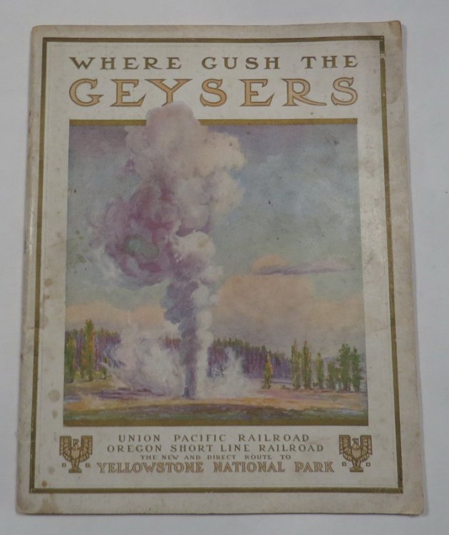 To Geyserland - Union Pacific - Oregon Short Line Railroads to the Yellowstone National Park [Cover title: 