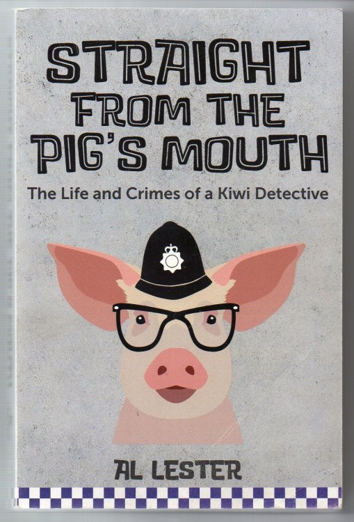 Straight from the Pig's Mouth - The Life and Crimes of a Kiwi Detective