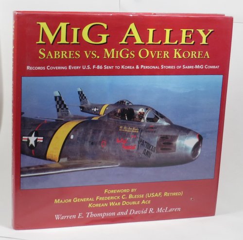 MiG Alley - Sabres vs. MiGs over Korea - Pilot Accounts and The Complete Combat Record of the F-86 Sabre