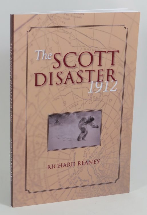 The Scott Disaster 1912 - Scott's Last Expedition - The Terra Nova Expedition 1910-1913 - Being a Short Study of Events Surrounding the Death of Captain Scott and his Polar Party