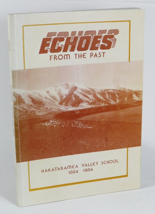 Echoes from the Past - Hakataramea Valley School 1884 - 1984