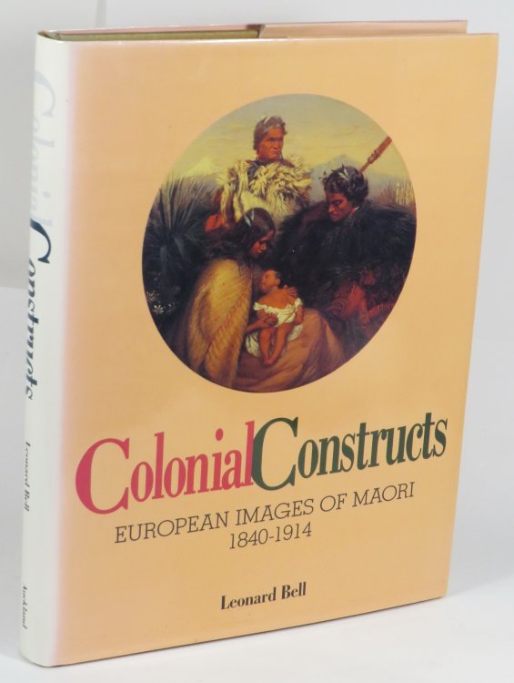 Colonial Constructs - European Images Of Maori 1840-1914