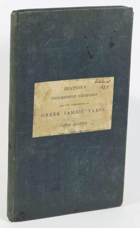 Progressive Exercises on the Composition of Greek Iambic Verse, with a treatise on the Dramatic Tragical Metrical Systems, The Iambic Metre, and An Outline of Attic Prosody
