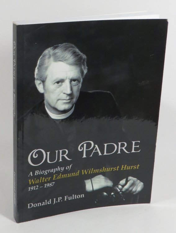 Our Padre - A Biography of Walter Edmund Wilmshurst Hurst 1912-1987