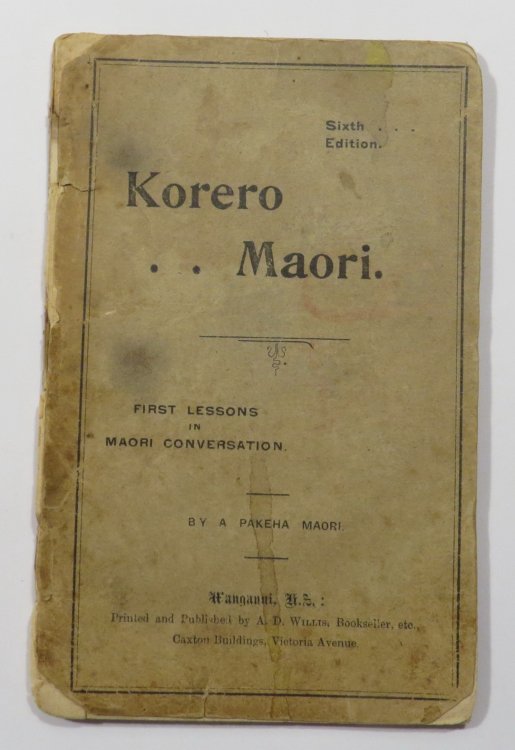 Korero Maori. First Lessons in Maori Conversaion. By A Pakeha Maori. Sixth Edition